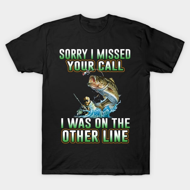 Fishing Sorry I Miss Your Call I Was On The Other Line T-Shirt by Phylis Lynn Spencer